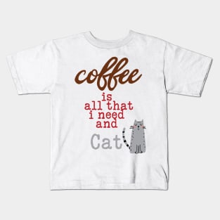 Coffee Is All That I Need and My Cat Kids T-Shirt